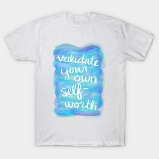 Validate Your Own Self-Worth T-Shirt